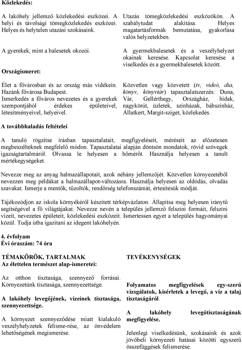 Utazás tömegközlekedési eszközökön. A szabálytudat alakítása. Helyes magatartásformák bemutatása, gyakorlása valós helyzetekben. A gyermekbalesetek és a veszélyhelyzet okainak keresése.