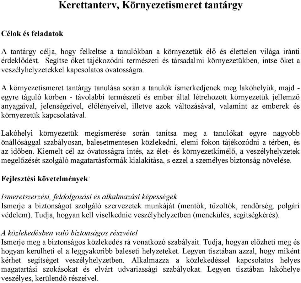 A környezetismeret tantárgy tanulása során a tanulók ismerkedjenek meg lakóhelyük, majd - egyre táguló körben - távolabbi természeti és ember által létrehozott környezetük jellemző anyagaival,