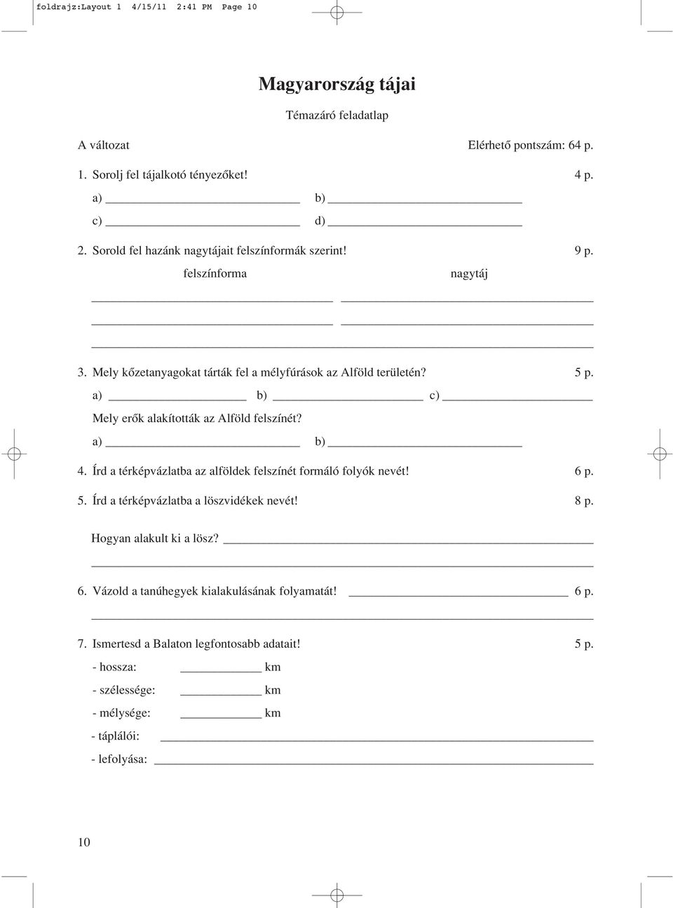 a) b) c) Mely erôk alakították az Alföld felszínét? 4. Írd a térképvázlatba az alföldek felszínét formáló folyók nevét! 6 p. 5. Írd a térképvázlatba a löszvidékek nevét! 8 p.