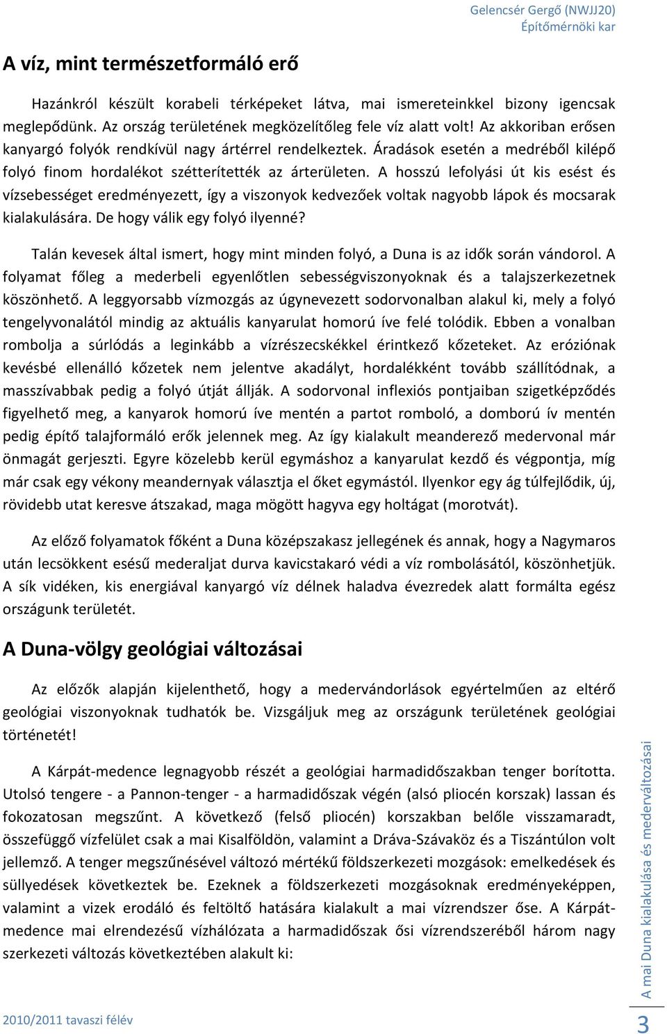 A hosszú lefolyási út kis esést és vízsebességet eredményezett, így a viszonyok kedvezőek voltak nagyobb lápok és mocsarak kialakulására. De hogy válik egy folyó ilyenné?