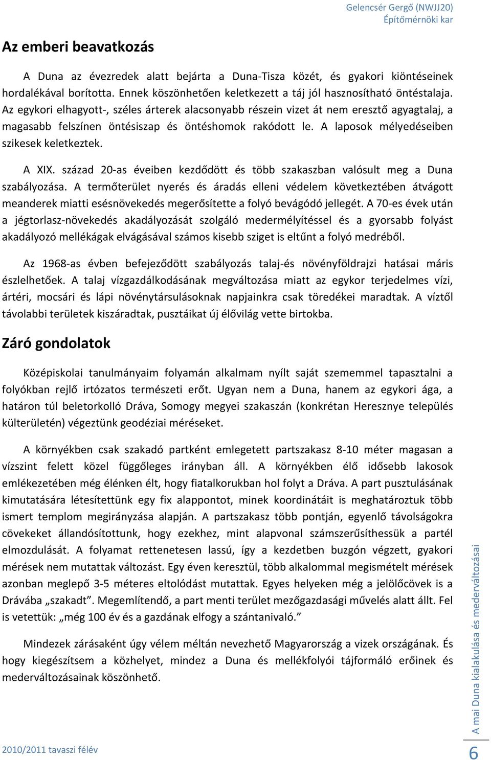 A XIX. század 20-as éveiben kezdődött és több szakaszban valósult meg a Duna szabályozása.