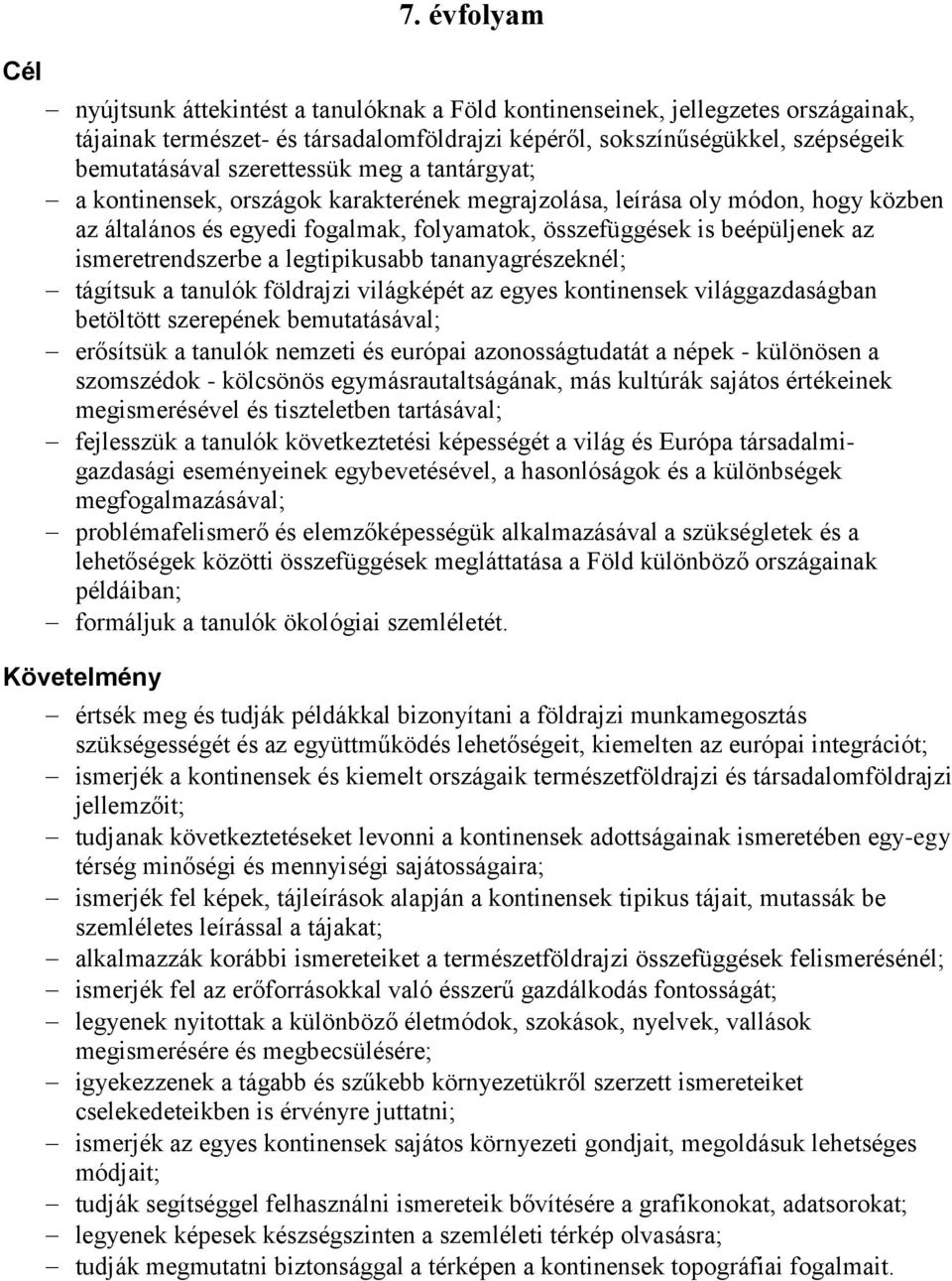 meg a tantárgyat; a kontinensek, országok karakterének megrajzolása, leírása oly módon, hogy közben az általános és egyedi fogalmak, folyamatok, összefüggések is beépüljenek az ismeretrendszerbe a