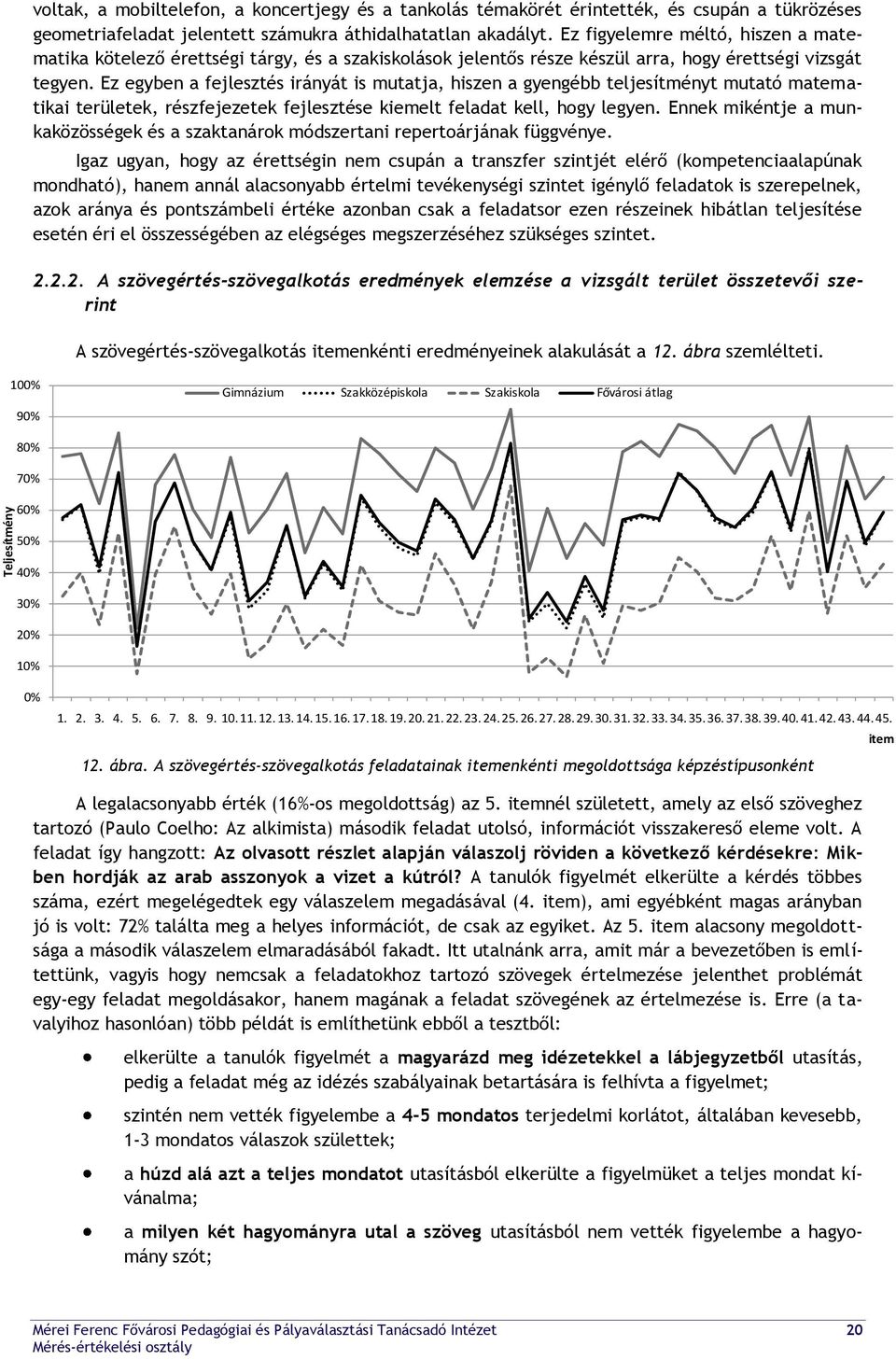 Ez egyben a fejlesztés irányát is mutatja, hiszen a gyengébb teljesítményt mutató matematikai területek, részfejezetek fejlesztése kiemelt feladat kell, hogy legyen.