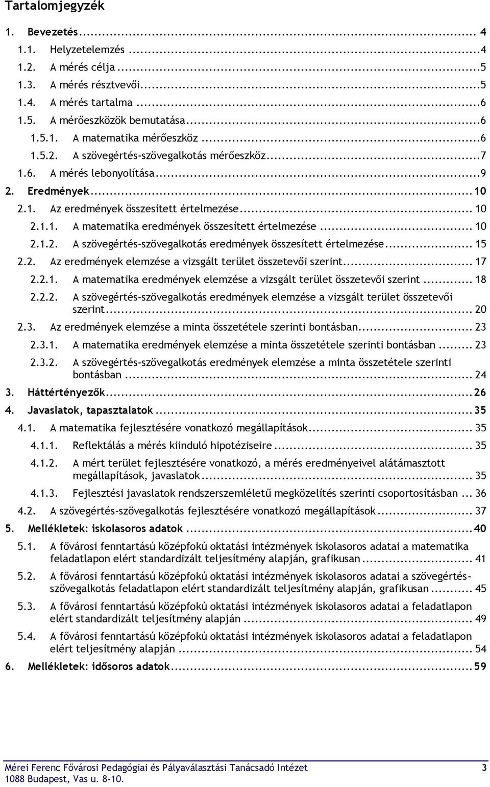 .. 10 2.1.2. A szövegértés-szövegalkotás eredmények összesített értelmezése... 15 2.2. Az eredmények elemzése a vizsgált terület összetevői szerint... 17 2.2.1. A matematika eredmények elemzése a vizsgált terület összetevői szerint.