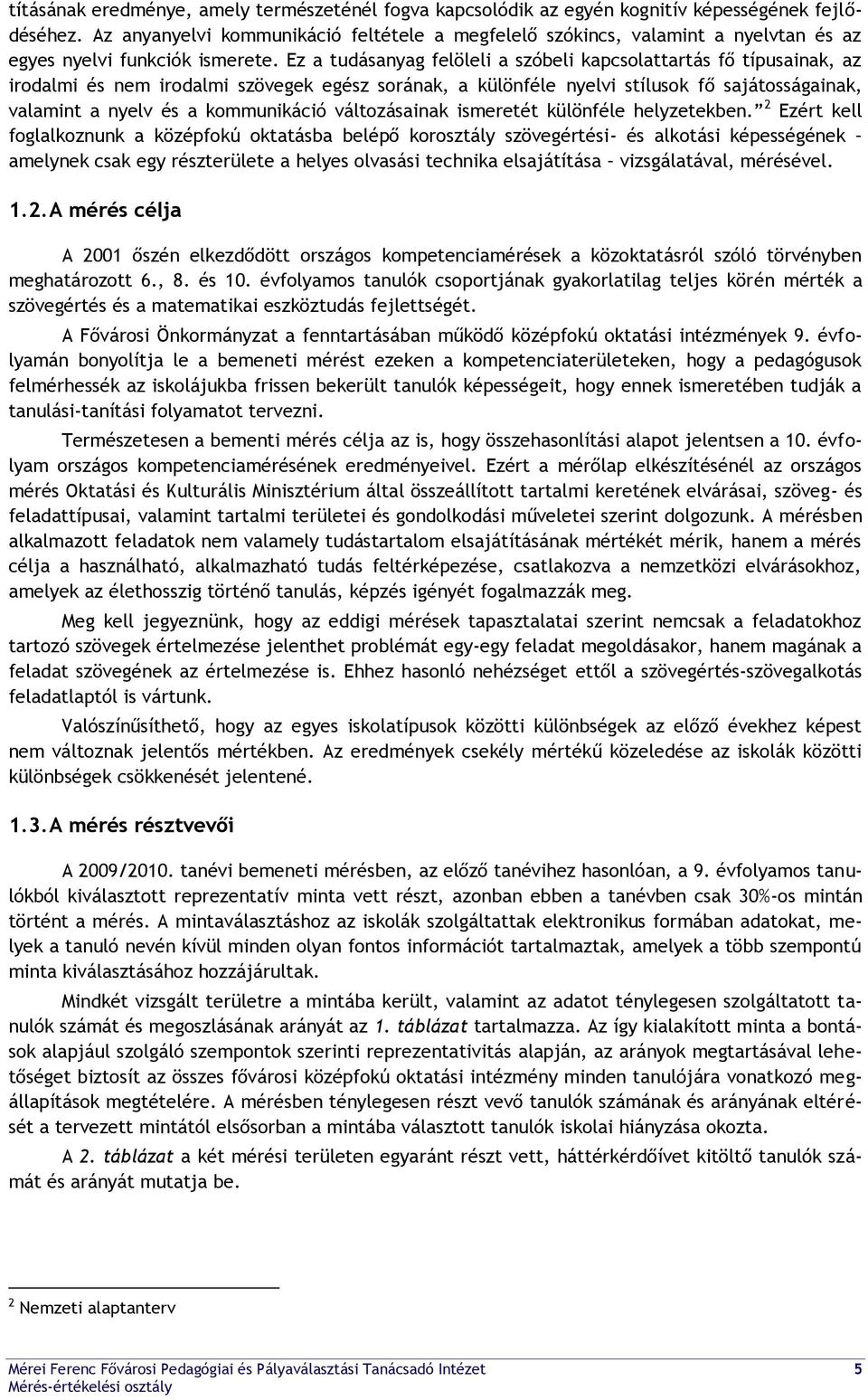 Ez a tudásanyag felöleli a szóbeli kapcsolattartás fő típusainak, az irodalmi és nem irodalmi szövegek egész sorának, a különféle nyelvi stílusok fő sajátosságainak, valamint a nyelv és a