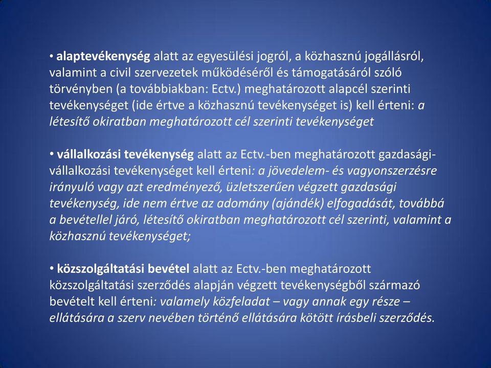 Ectv.-ben meghatározott gazdaságivállalkozási tevékenységet kell érteni: a jövedelem- és vagyonszerzésre irányuló vagy azt eredményező, üzletszerűen végzett gazdasági tevékenység, ide nem értve az