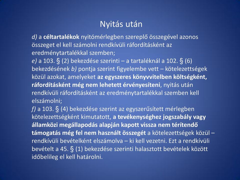 (6) bekezdésének b) pontja szerint figyelembe vett kötelezettségek közül azokat, amelyeket az egyszeres könyvvitelben költségként, ráfordításként még nem lehetett érvényesíteni, nyitás után