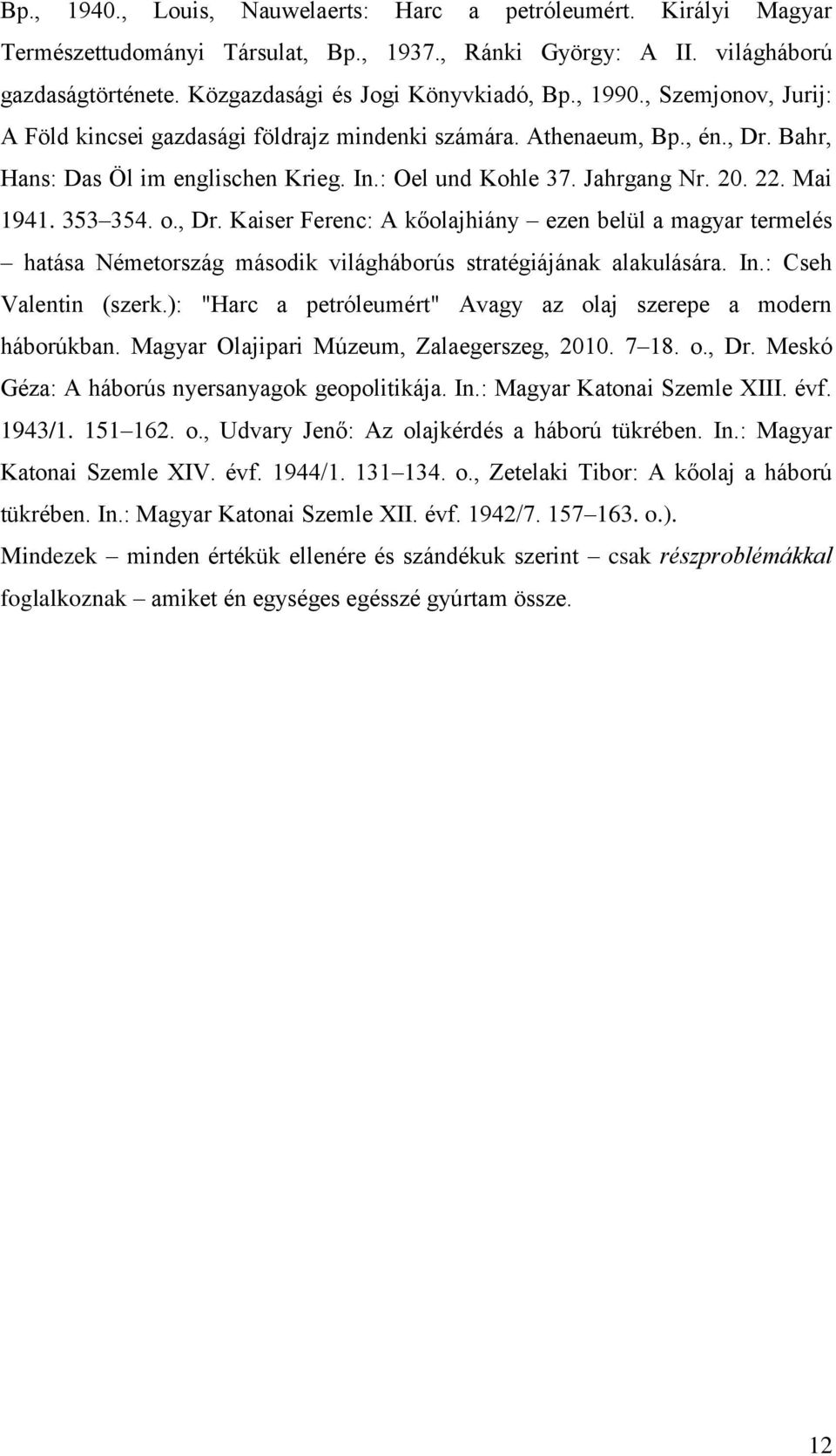 353 354. o., Dr. Kaiser Ferenc: A kőolajhiány ezen belül a magyar termelés hatása Németország második világháborús stratégiájának alakulására. In.: Cseh Valentin (szerk.