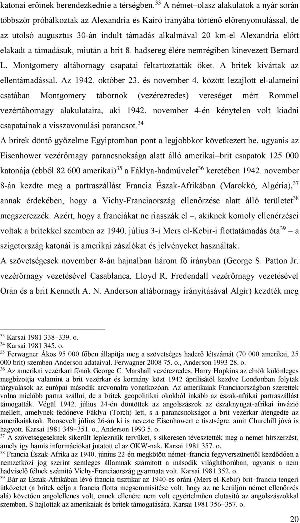 előtt elakadt a támadásuk, miután a brit 8. hadsereg élére nemrégiben kinevezett Bernard L. Montgomery altábornagy csapatai feltartoztatták őket. A britek kivártak az ellentámadással. Az 1942.