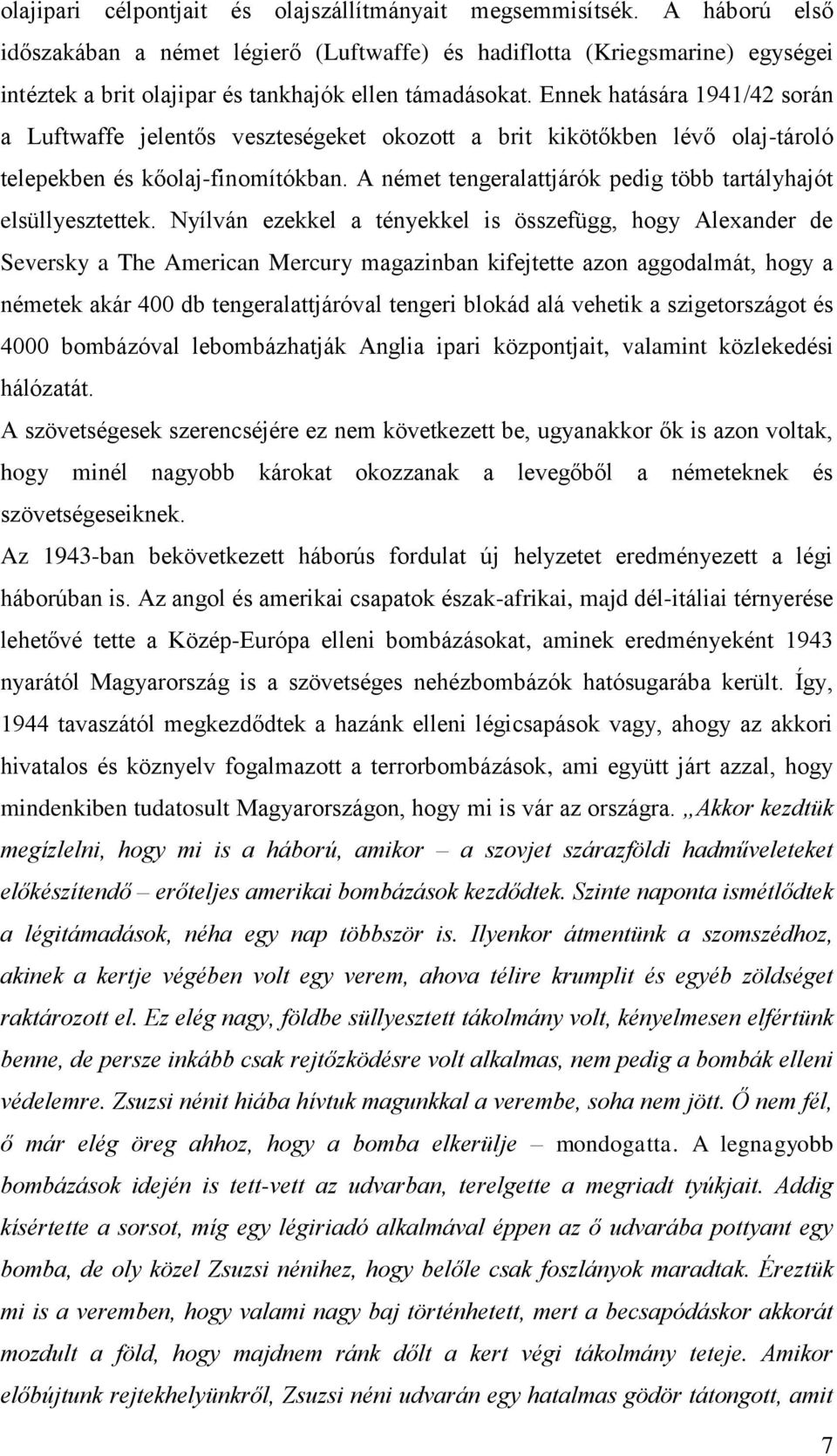 Ennek hatására 1941/42 során a Luftwaffe jelentős veszteségeket okozott a brit kikötőkben lévő olaj-tároló telepekben és kőolaj-finomítókban.