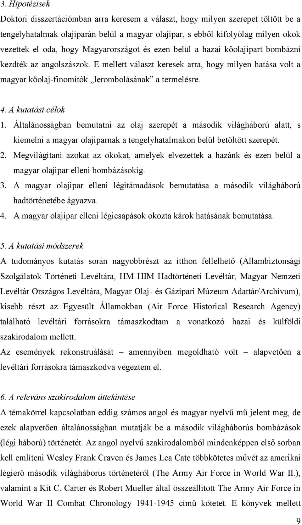 4. A kutatási célok 1. Általánosságban bemutatni az olaj szerepét a második világháború alatt, s kiemelni a magyar olajiparnak a tengelyhatalmakon belül betöltött szerepét. 2.