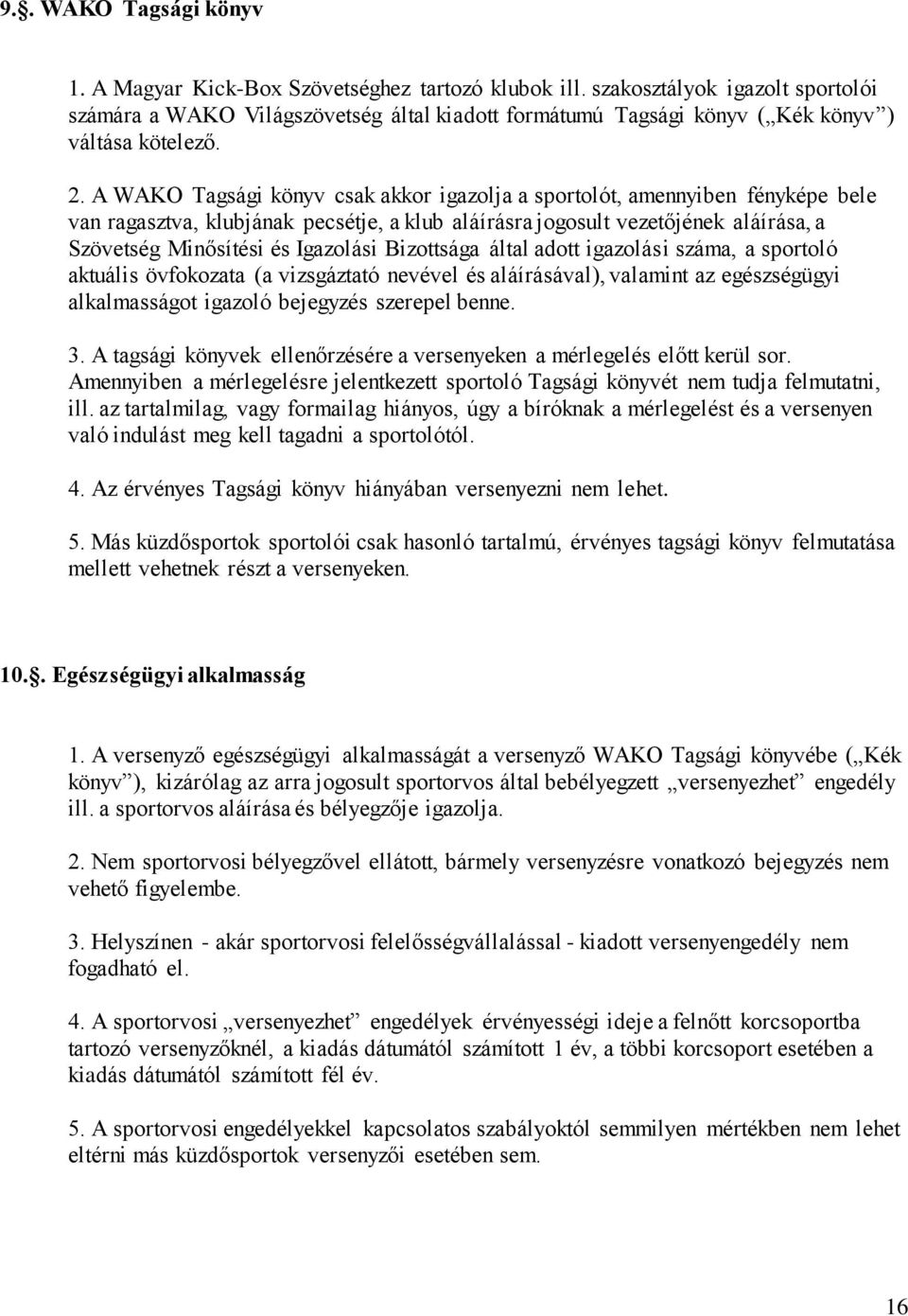 A WAKO Tagsági könyv csak akkor igazolja a sportolót, amennyiben fényképe bele van ragasztva, klubjának pecsétje, a klub aláírásra jogosult vezetőjének aláírása, a Szövetség Minősítési és Igazolási