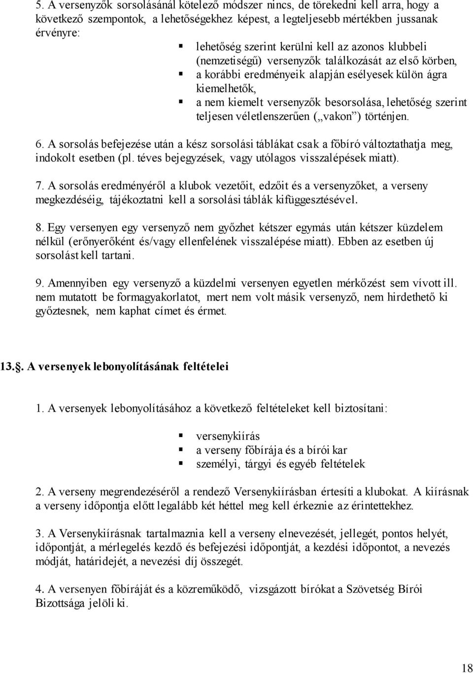 szerint teljesen véletlenszerűen ( vakon ) történjen. 6. A sorsolás befejezése után a kész sorsolási táblákat csak a főbíró változtathatja meg, indokolt esetben (pl.