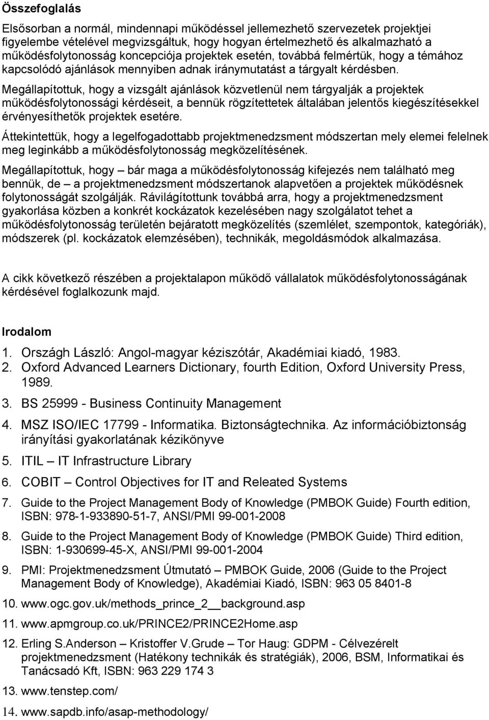 Megállapítottuk, hogy a vizsgált ajánlások közvetlenül nem tárgyalják a projektek működésfolytonossági kérdéseit, a bennük rögzítettetek általában jelentős kiegészítésekkel érvényesíthetők projektek