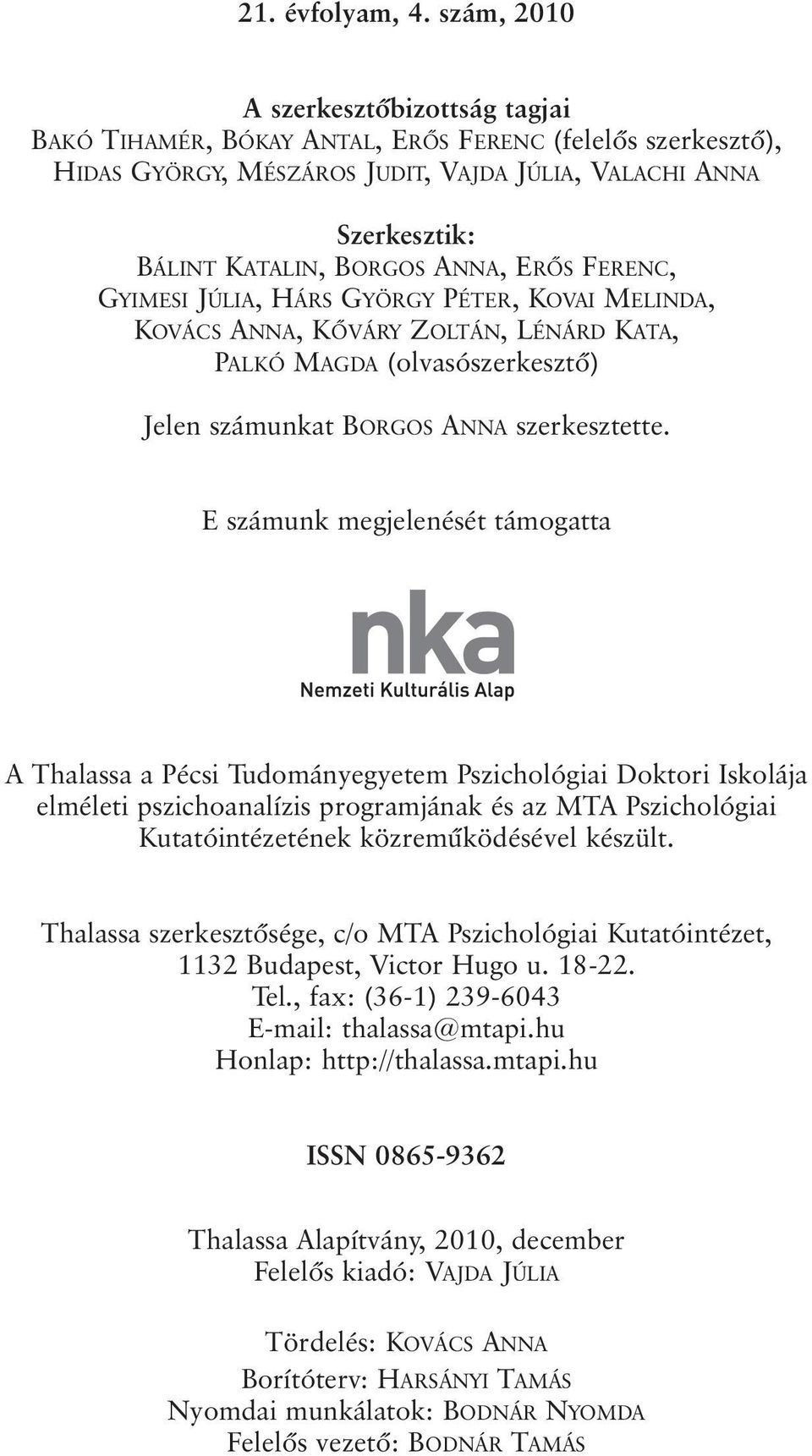 ERÕS FERENC, GYIMESI JÚLIA, HÁRS GYÖRGY PÉTER, KOVAI MELINDA, KOVÁCS ANNA, KÕVÁRY ZOLTÁN, LÉNÁRD KATA, PALKÓ MAGDA (olvasószerkesztõ) Jelen számunkat BORGOS ANNA szerkesztette.