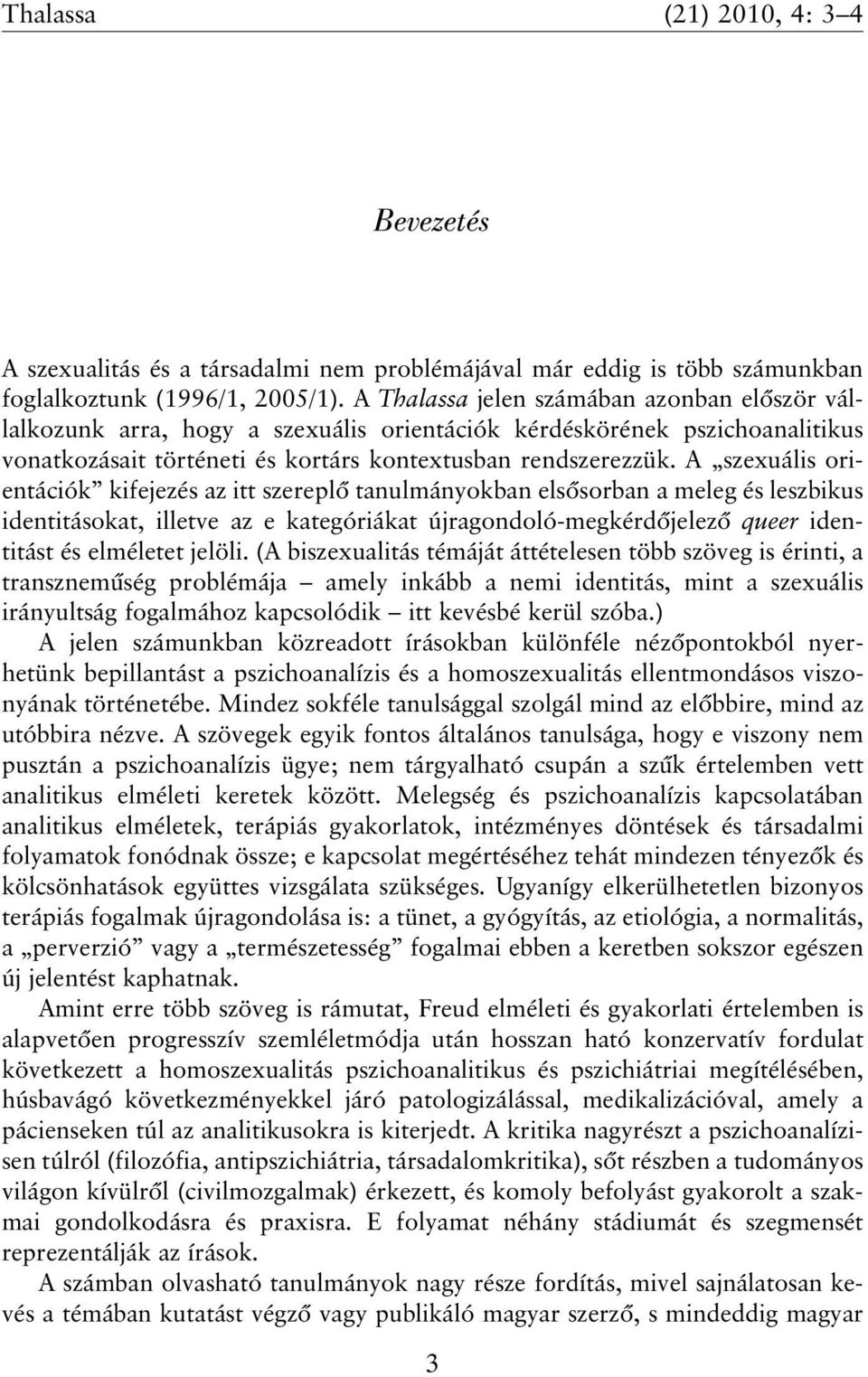 A szexuális orientációk kifejezés az itt szereplõ tanulmányokban elsõsorban a meleg és leszbikus identitásokat, illetve az e kategóriákat újragondoló-megkérdõjelezõ queer identitást és elméletet