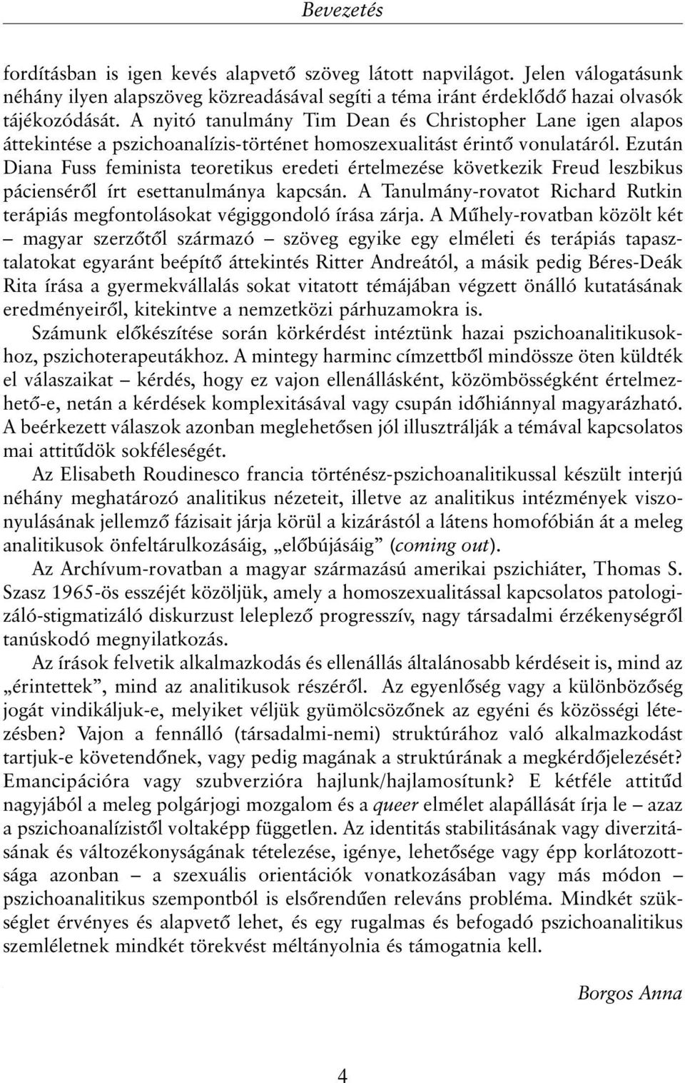 Ezután Diana Fuss feminista teoretikus eredeti értelmezése következik Freud leszbikus páciensérõl írt esettanulmánya kapcsán.