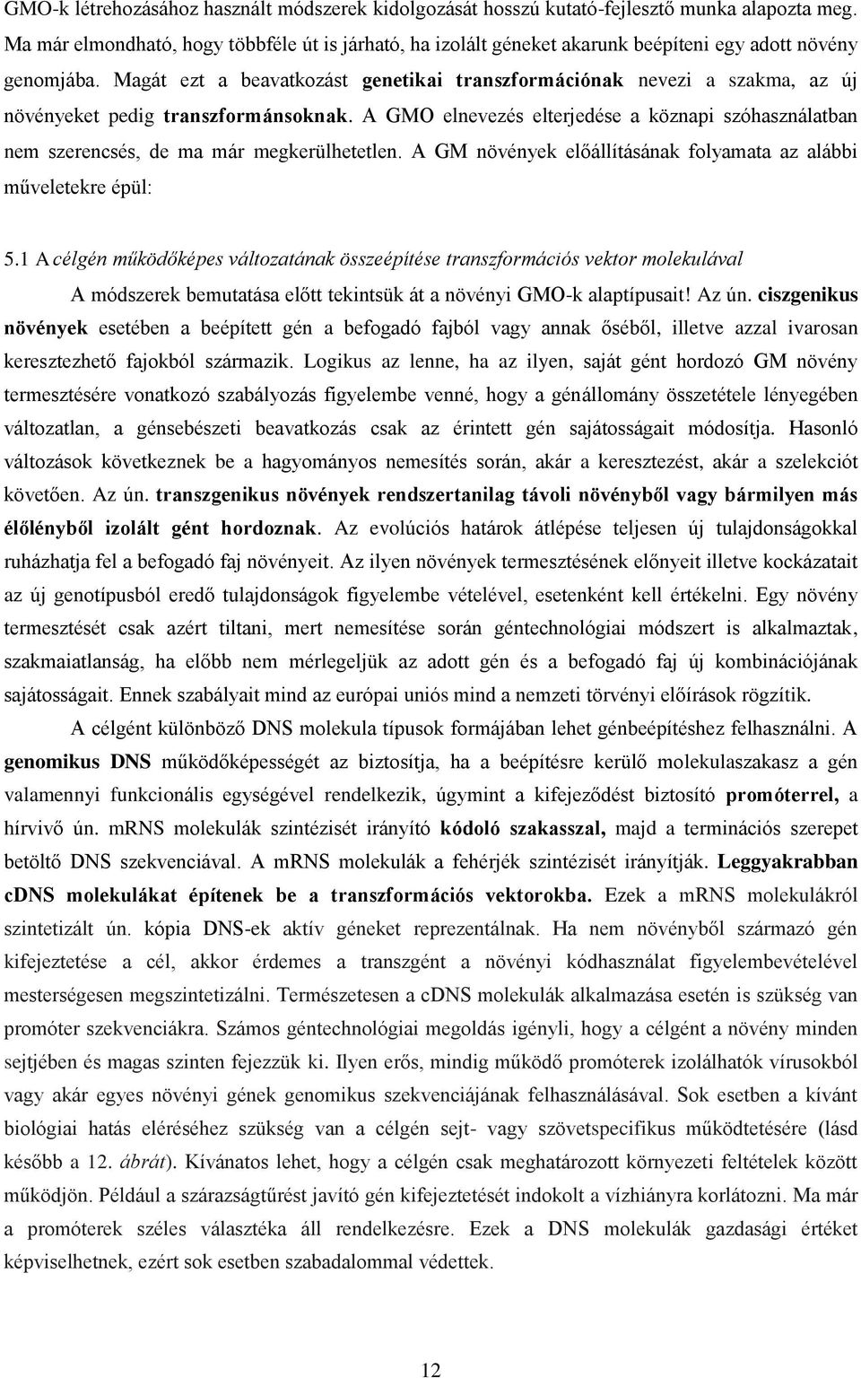 Magát ezt a beavatkozást genetikai transzformációnak nevezi a szakma, az új növényeket pedig transzformánsoknak.