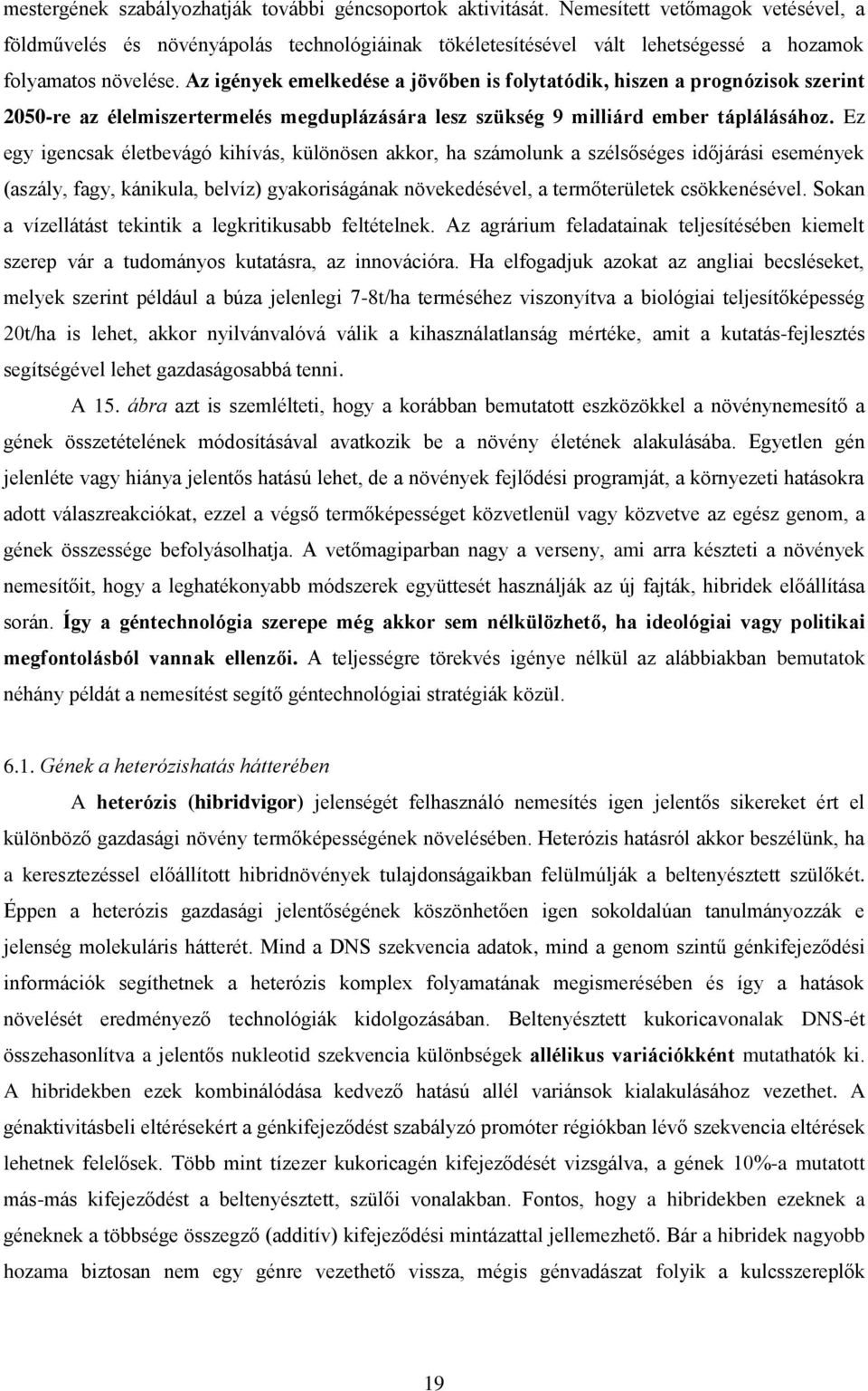 Az igények emelkedése a jövőben is folytatódik, hiszen a prognózisok szerint 2050-re az élelmiszertermelés megduplázására lesz szükség 9 milliárd ember táplálásához.