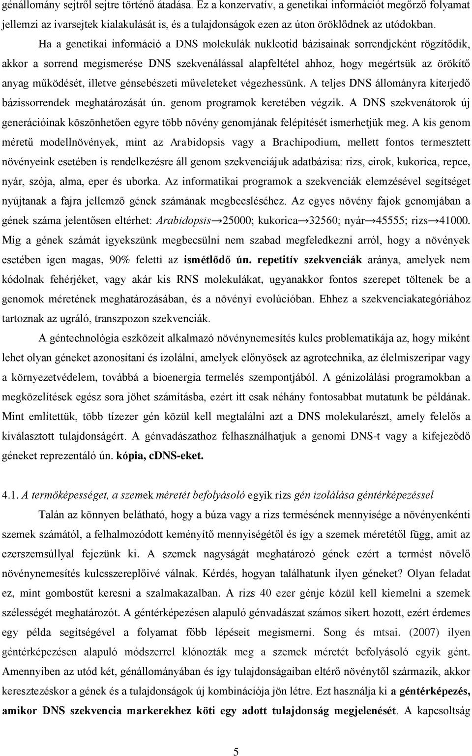illetve génsebészeti műveleteket végezhessünk. A teljes DNS állományra kiterjedő bázissorrendek meghatározását ún. genom programok keretében végzik.