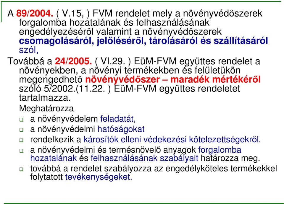 szól, Továbbá a 24/2005. ( VI.29. ) EüM-FVM együttes rendelet a növényekben, a növényi termékekben és felületükön megengedhetı növényvédıszer maradék mértékérıl szóló 5/2002.(11.22.