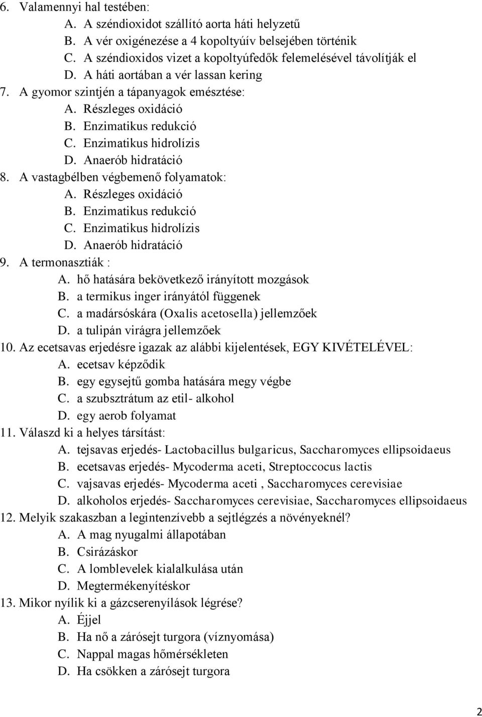 Enzimatikus hidrolízis D. Anaerób hidratáció 8. A vastagbélben végbemenő folyamatok: A. Részleges oxidáció B. Enzimatikus redukció C. Enzimatikus hidrolízis D. Anaerób hidratáció 9.