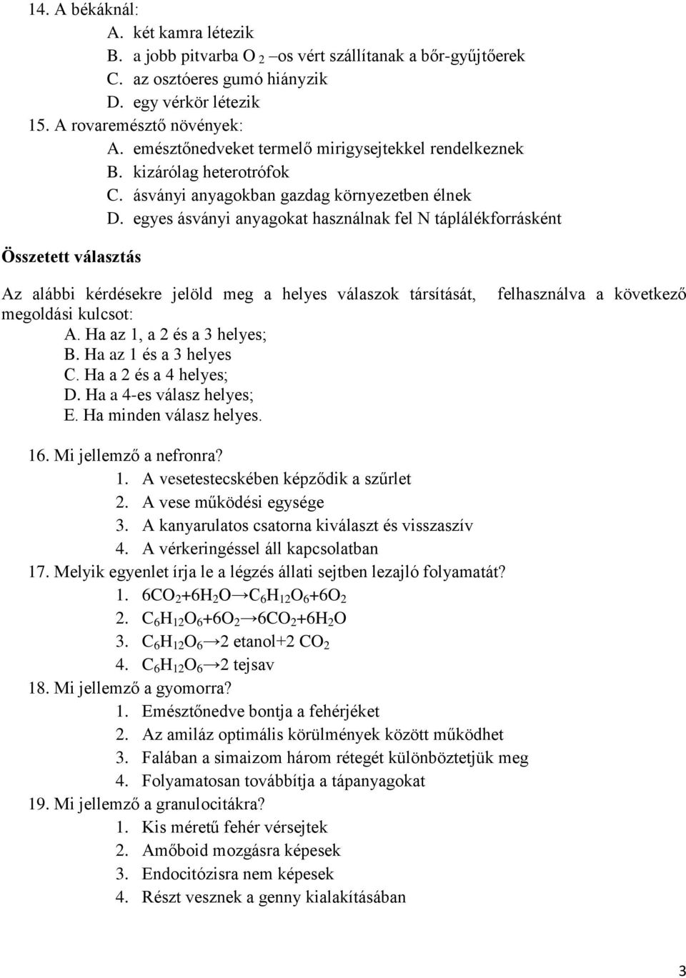 egyes ásványi anyagokat használnak fel N táplálékforrásként Összetett választás Az alábbi kérdésekre jelöld meg a helyes válaszok társítását, megoldási kulcsot: A. Ha az 1, a 2 és a 3 helyes; B.