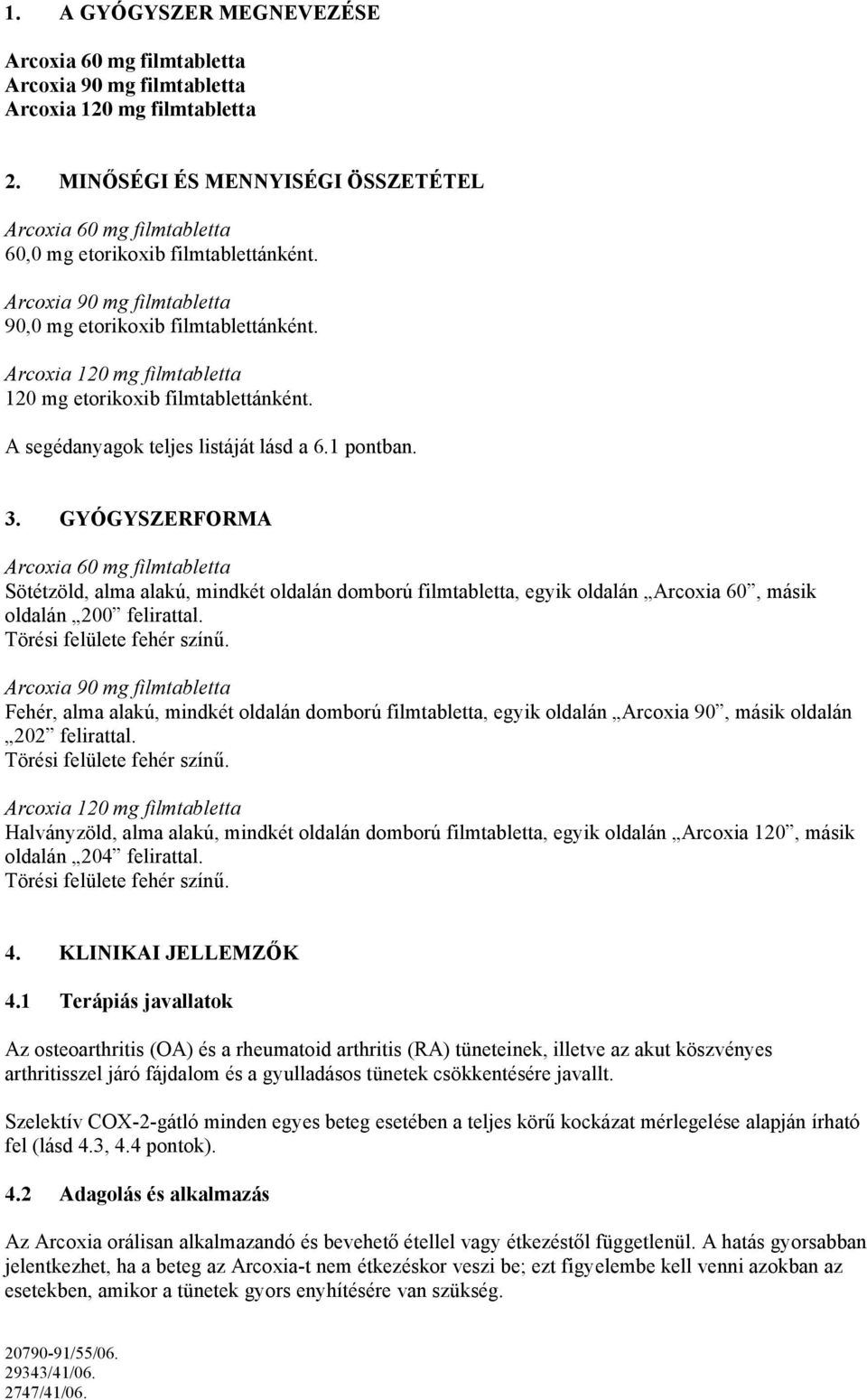 Arcoxia 120 mg filmtabletta 120 mg etorikoxib filmtablettánként. A segédanyagok teljes listáját lásd a 6.1 pontban. 3.