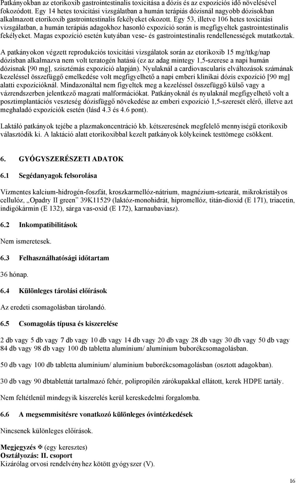 Egy 53, illetve 106 hetes toxicitási vizsgálatban, a humán terápiás adagokhoz hasonló expozíció során is megfigyeltek gastrointestinalis fekélyeket.