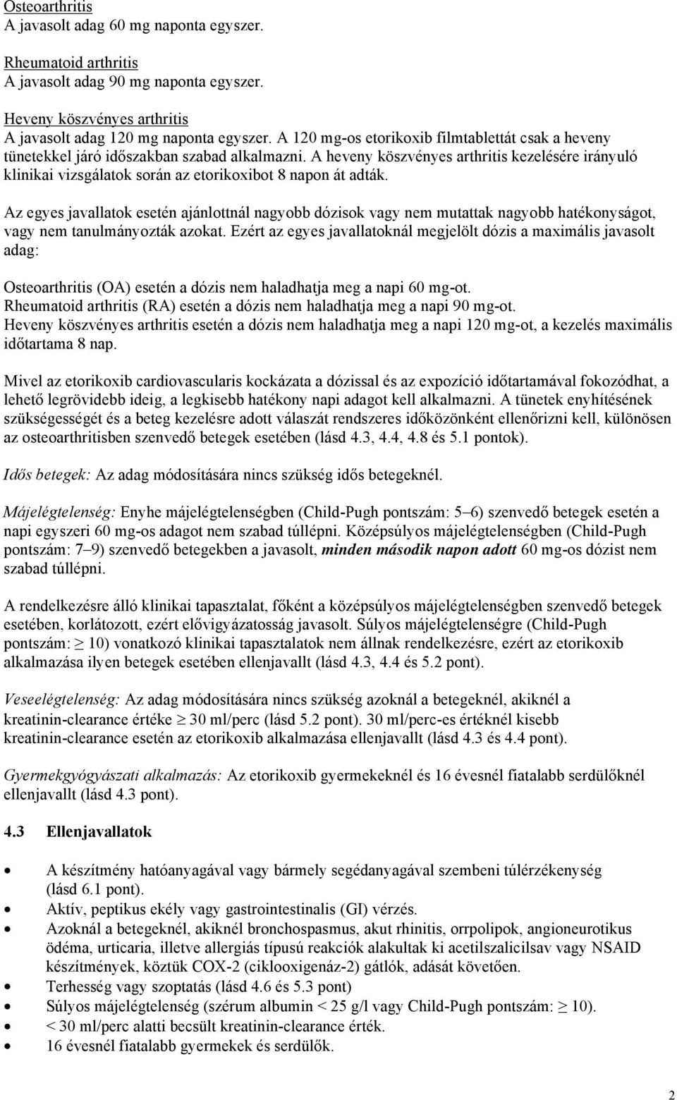 A heveny köszvényes arthritis kezelésére irányuló klinikai vizsgálatok során az etorikoxibot 8 napon át adták.