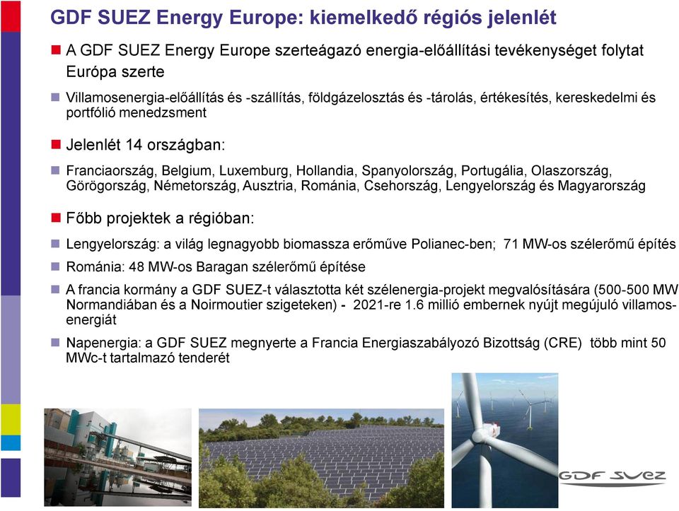 Görögország, Németország, Ausztria, Románia, Csehország, Lengyelország és Magyarország Főbb projektek a régióban: Lengyelország: a világ legnagyobb biomassza erőműve Polianec-ben; 71 MW-os szélerőmű