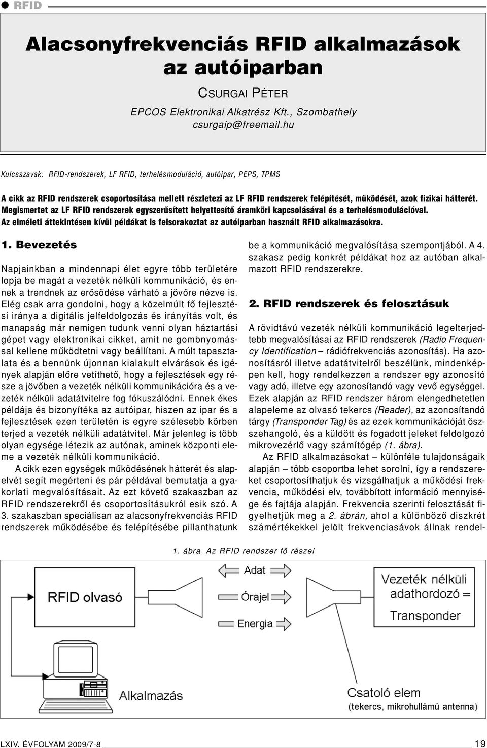 fizikai hátterét. Megismertet az LF RFID rendszerek egyszerûsített helyettesítô áramköri kapcsolásával és a terhelésmodulációval.