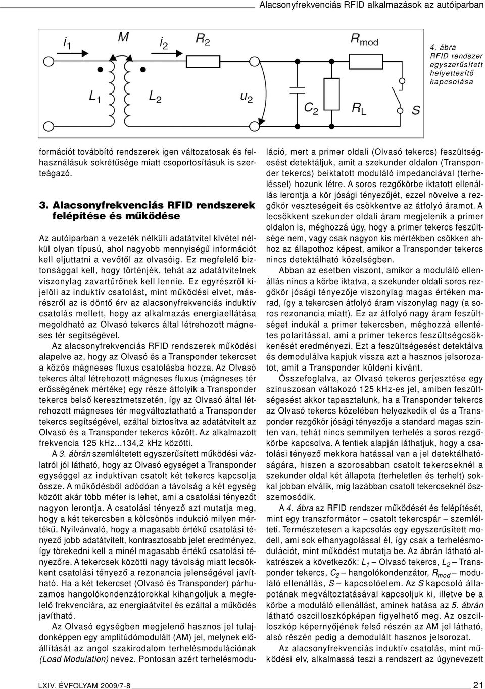Alacsonyfrekvenciás RFID rendszerek felépítése és mûködése Az autóiparban a vezeték nélküli adatátvitel kivétel nélkül olyan típusú, ahol nagyobb mennyiségû információt kell eljuttatni a vevôtôl az