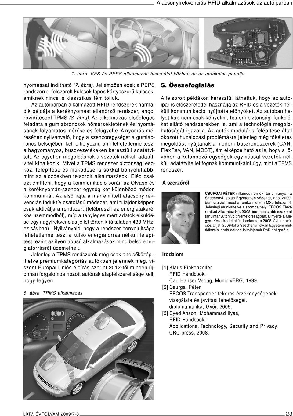 Az autóiparban alkalmazott RFID rendszerek harmadik példája a keréknyomást ellenôrzô rendszer, angol rövidítéssel TPMS (8. ábra).