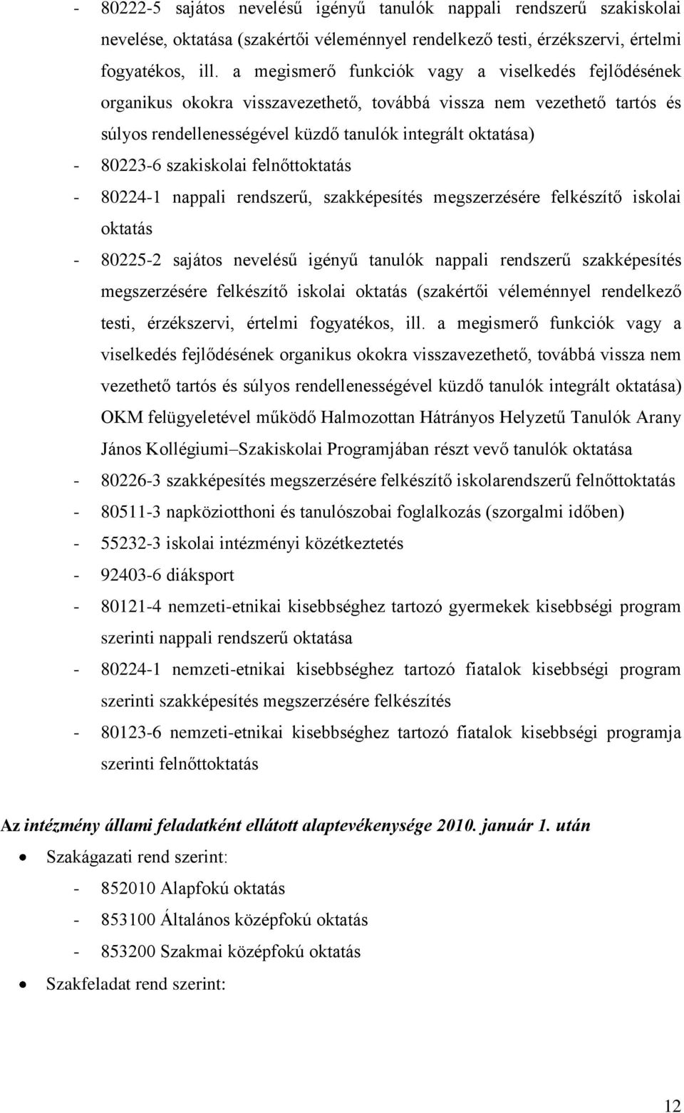 szakiskolai felnőttoktatás - 80224-1 nappali rendszerű, szakképesítés megszerzésére felkészítő iskolai oktatás - 80225-2 sajátos nevelésű igényű tanulók nappali rendszerű szakképesítés megszerzésére