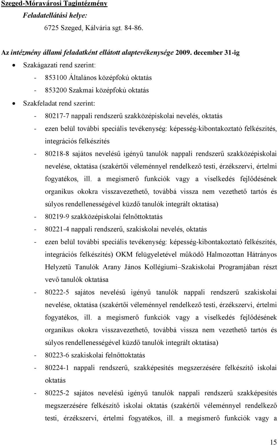 oktatás - ezen belül további speciális tevékenység: képesség-kibontakoztató felkészítés, integrációs felkészítés - 80218-8 sajátos nevelésű igényű tanulók nappali rendszerű szakközépiskolai nevelése,