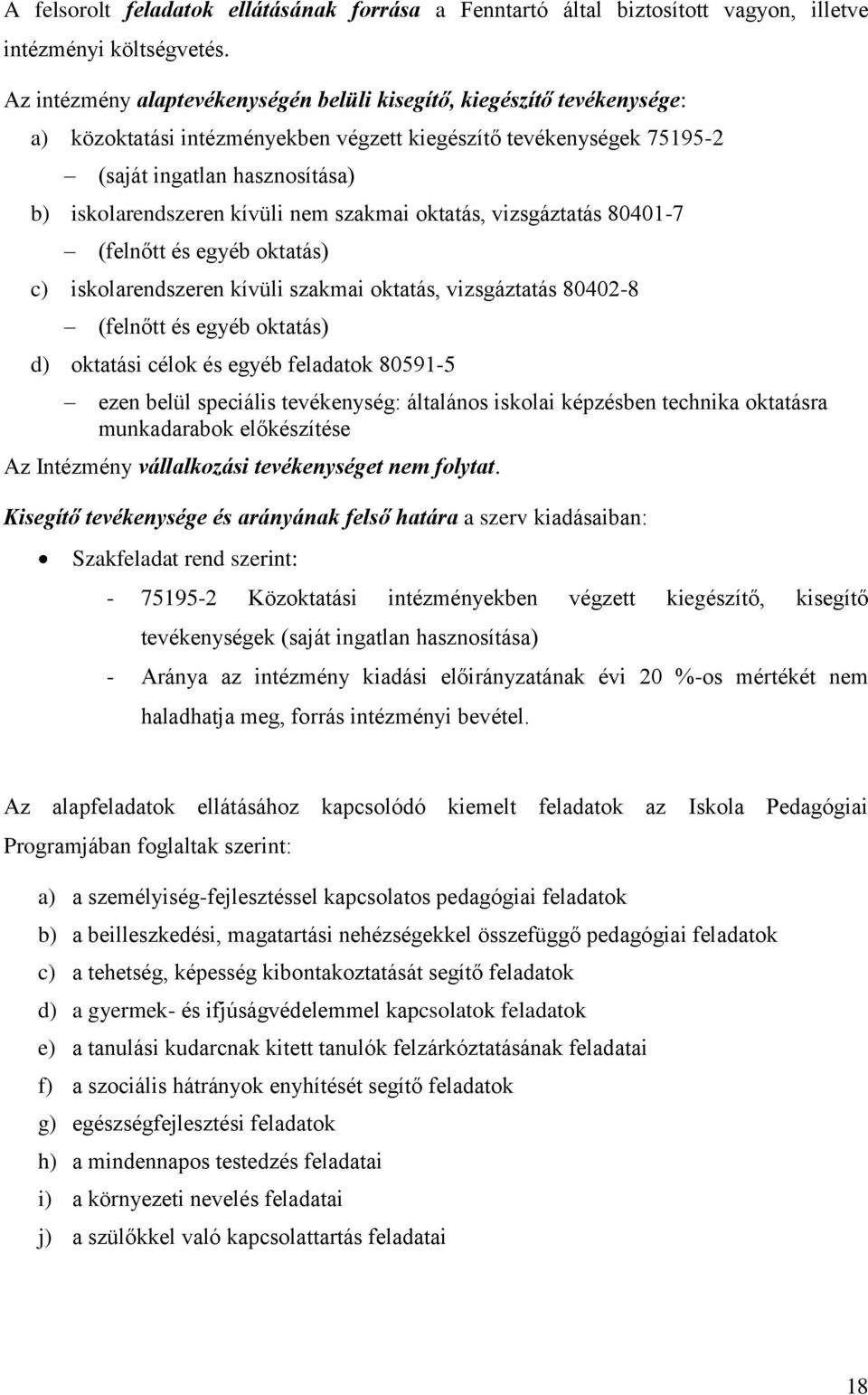 kívüli nem szakmai oktatás, vizsgáztatás 80401-7 (felnőtt és egyéb oktatás) c) iskolarendszeren kívüli szakmai oktatás, vizsgáztatás 80402-8 (felnőtt és egyéb oktatás) d) oktatási célok és egyéb