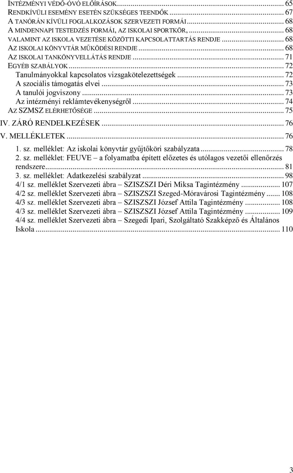 .. 72 Tanulmányokkal kapcsolatos vizsgakötelezettségek... 72 A szociális támogatás elvei... 73 A tanulói jogviszony... 73 Az intézményi reklámtevékenységről... 74 AZ SZMSZ ELÉRHETŐSÉGE... 75 IV.