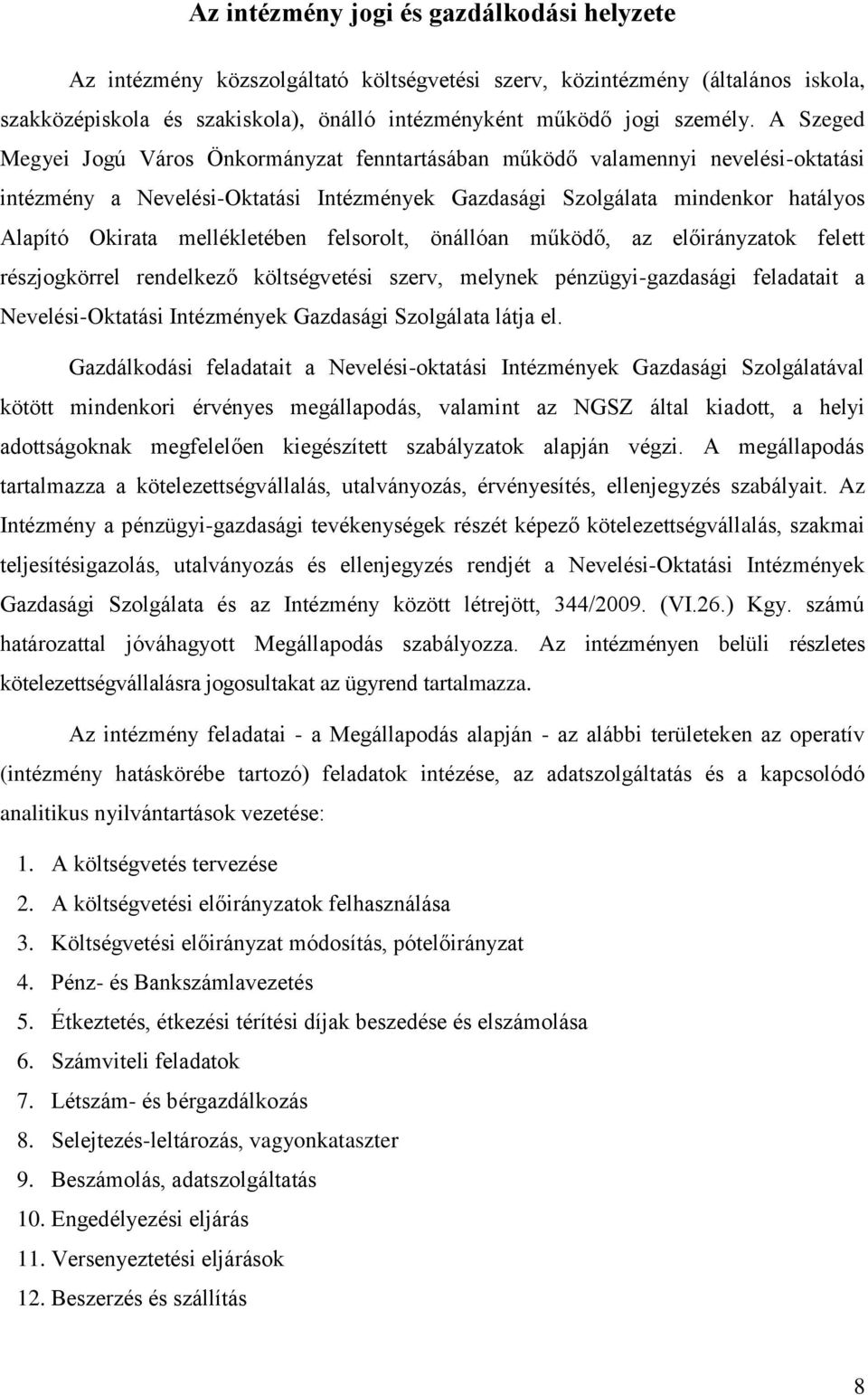 mellékletében felsorolt, önállóan működő, az előirányzatok felett részjogkörrel rendelkező költségvetési szerv, melynek pénzügyi-gazdasági feladatait a Nevelési-Oktatási Intézmények Gazdasági