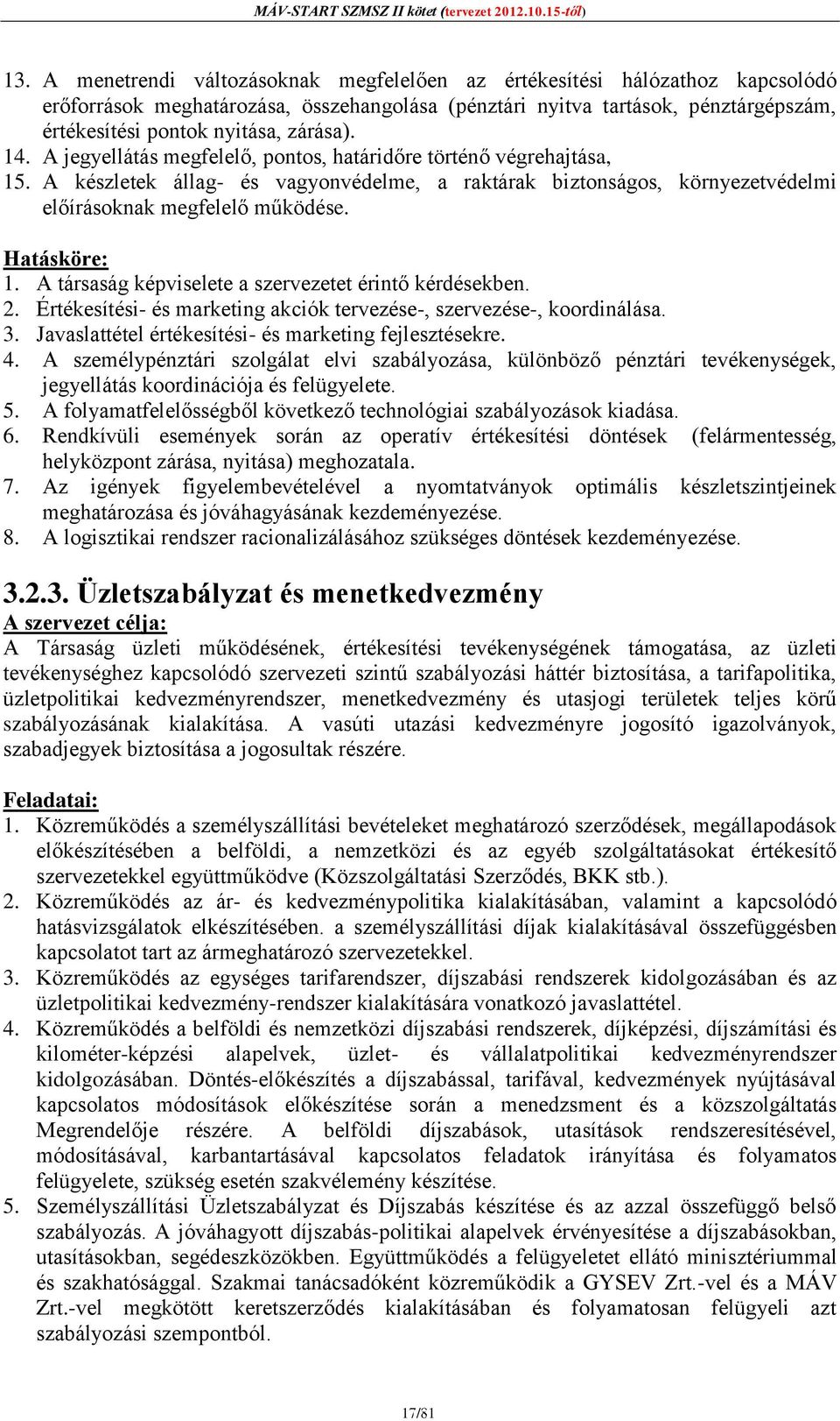 2. Értékesítési- és marketing akciók tervezése-, szervezése-, koordinálása. 3. Javaslattétel értékesítési- és marketing fejlesztésekre. 4.