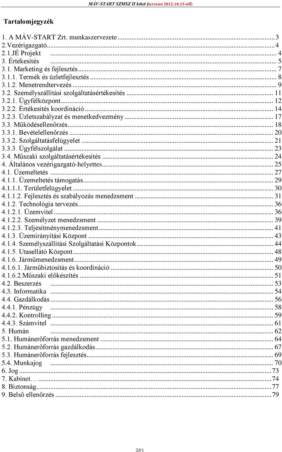 3.1. Bevételellenőrzés... 20 3.3.2. Szolgáltatásfelügyelet... 21 3.3.3. Ügyfélszolgálat... 23 3.4. Műszaki szolgáltatásértékesítés... 24 4. Általános vezérigazgató-helyettes... 25 4.1. Üzemeltetés.