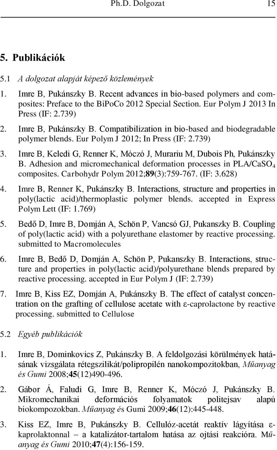 Imre B, Keledi G, Renner K, Móczó J, Murariu M, Dubois Ph, Pukánszky B. Adhesion and micromechanical deformation processes in PLA/CaSO 4 composites. Carbohydr Polym 2012;89(3):759-767. (IF: 3.628) 4.