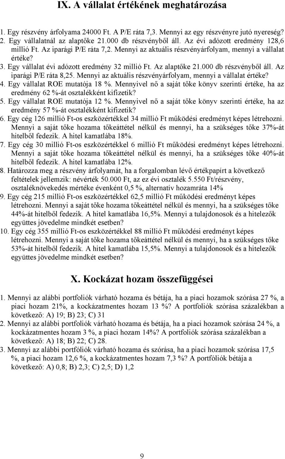 000 db részvényből áll. Az iparági P/E ráta 8,25. Mennyi az aktuális részvényárfolyam, mennyi a vállalat értéke? 4. Egy vállalat ROE mutatója 18 %.