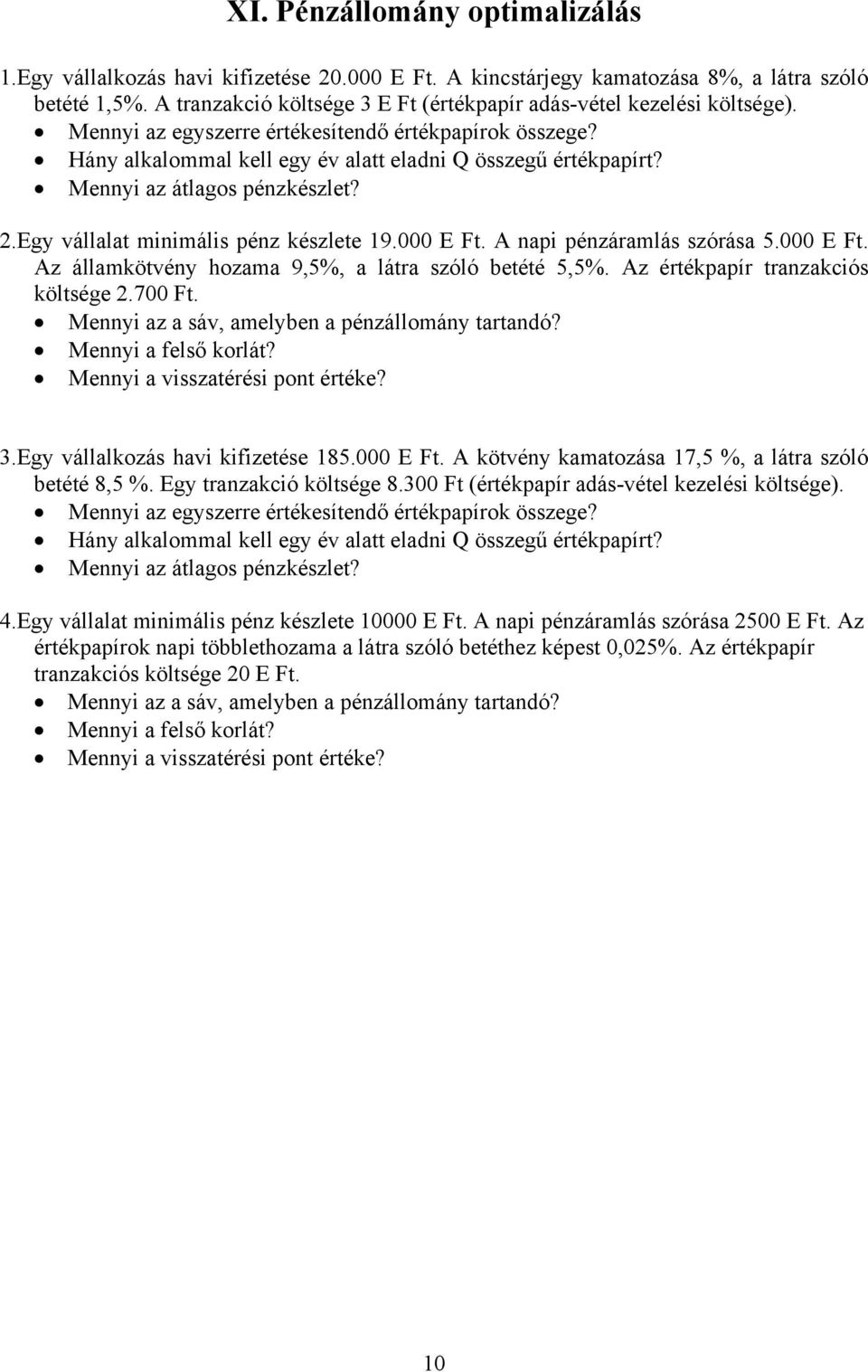 Mennyi az átlagos pénzkészlet? 2.Egy vállalat minimális pénz készlete 19.000 E Ft. A napi pénzáramlás szórása 5.000 E Ft. Az államkötvény hozama 9,5%, a látra szóló betété 5,5%.