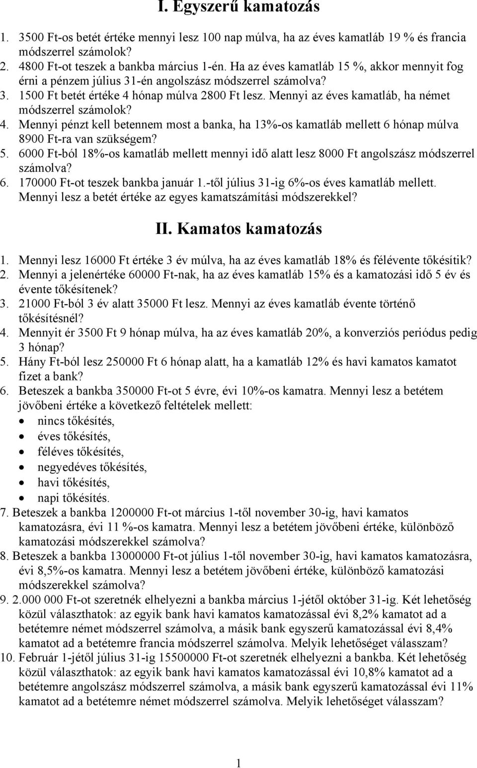 Mennyi az éves kamatláb, ha német módszerrel számolok? 4. Mennyi pénzt kell betennem most a banka, ha 13%-os kamatláb mellett 6 hónap múlva 8900 Ft-ra van szükségem? 5.