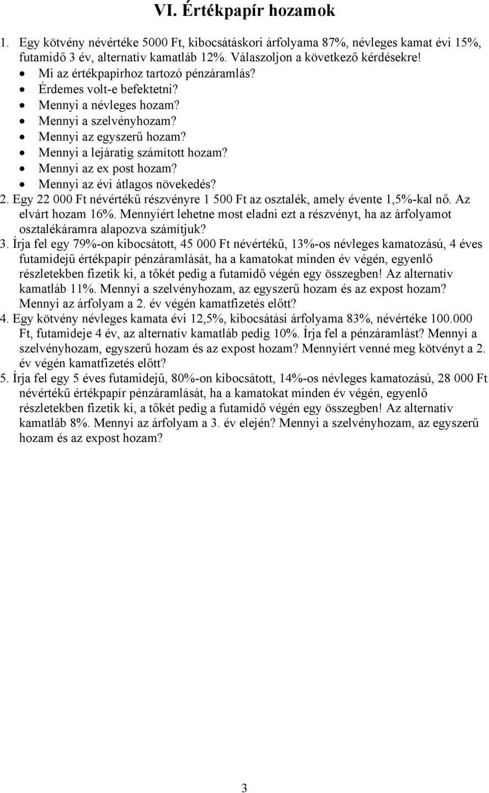 Mennyi az ex post hozam? Mennyi az évi átlagos növekedés? 2. Egy 22 000 Ft névértékű részvényre 1 500 Ft az osztalék, amely évente 1,5%-kal nő. Az elvárt hozam 16%.