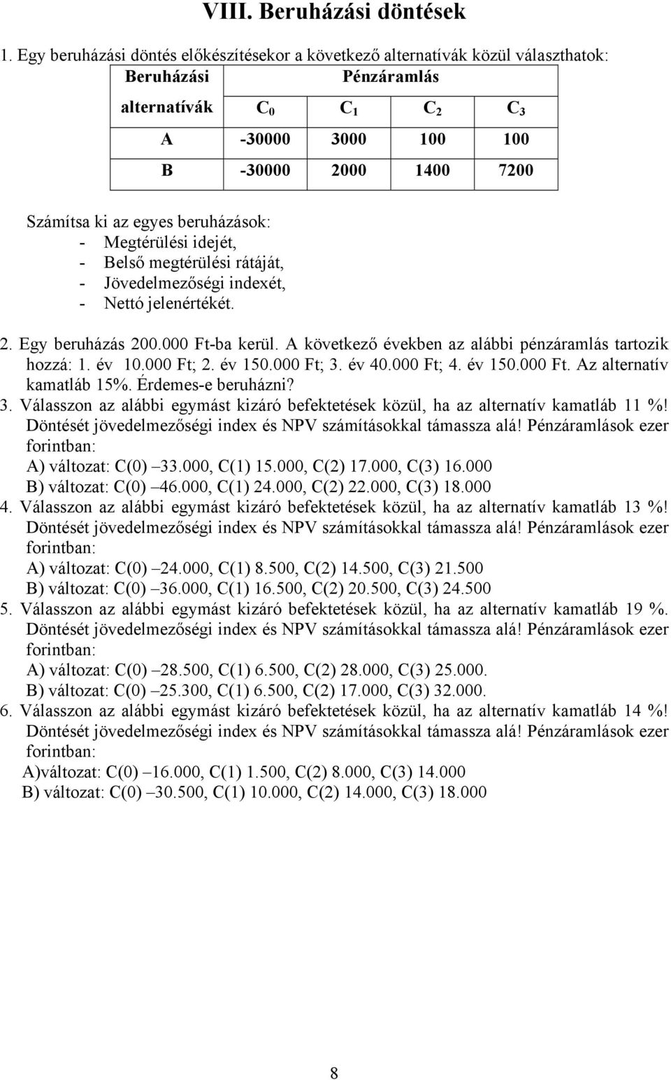 egyes beruházások: - Megtérülési idejét, - Belső megtérülési rátáját, - Jövedelmezőségi indexét, - Nettó jelenértékét. 2. Egy beruházás 200.000 Ft-ba kerül.