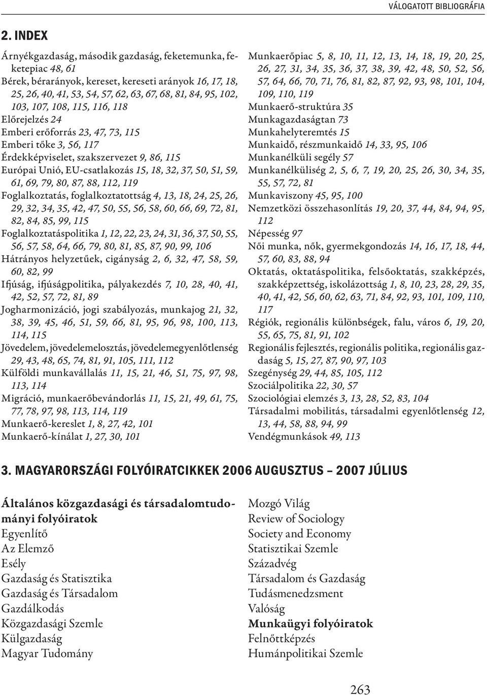 108, 115, 116, 118 Előrejelzés 24 Emberi erőforrás 23, 47, 73, 115 Emberi tőke 3, 56, 117 Érdekképviselet, szakszervezet 9, 86, 115 Európai Unió, EU-csatlakozás 15, 18, 32, 37, 50, 51, 59, 61, 69,