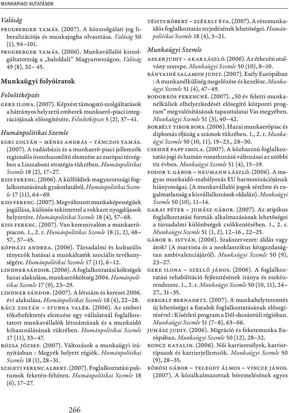 Képzést támogató szolgáltatások a hátrányos helyzetű emberek munkaerő-piaci integrációjának elősegítésére. Felnőttképzés 5 (2), 37 41. Humánpolitikai Szemle Egri Zoltán Ménes András Tánczos Tamás.