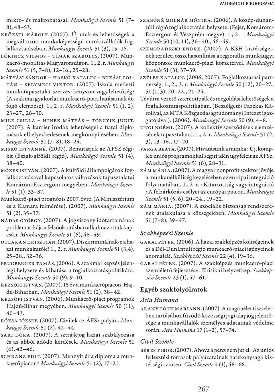 Mátyási Sándor Haskó Katalin Buzási Zoltán Selymeci Viktor. (2007). Iskola melletti munkatapasztalat-szerzés: kényszer vagy lehetőség? (A szakmai gyakorlat munkaerő-piaci hatásainak átfogó elemzése).